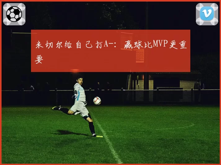 米切尔给自己打A-：赢球比MVP更重要