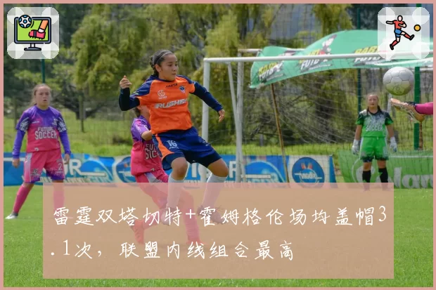 雷霆双塔切特+霍姆格伦场均盖帽3.1次,联盟内线组合最高